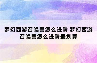 梦幻西游召唤兽怎么进阶 梦幻西游召唤兽怎么进阶最划算